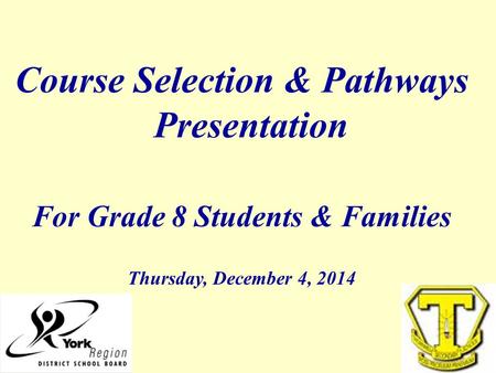 Course Selection & Pathways Presentation For Grade 8 Students & Families Thursday, December 4, 2014.