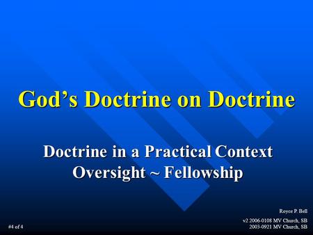 God’s Doctrine on Doctrine Doctrine in a Practical Context Oversight ~ Fellowship Royce P. Bell v2 2006-0108 MV Church, SB 2003-0921 MV Church, SB #4 of.