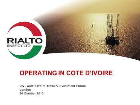 OPERATING IN COTE D’IVOIRE UK - Cote d'Ivoire Trade & Investment Forum London 30 October 2013.