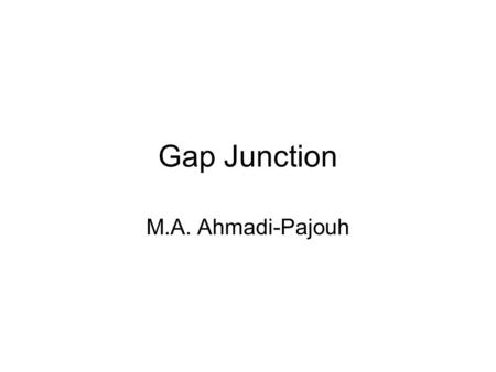 Gap Junction M.A. Ahmadi-Pajouh. Non Synaptic Cell-Cell Junctions: –Intermediate Junction –Desmosome –Gap Junction: Local circuit current Depolarization.