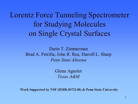 1 Lorentz Force Tunneling Spectrometer for Studying Molecules on Single Crystal Surfaces Darin T. Zimmerman Brad A. Petrilla, John R. Rea, Darrell L. Sharp.