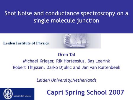 Shot Noise and conductance spectroscopy on a single molecule junction Oren Tal Michael Krieger, Rik Hortensius, Bas Leerink Robert Thijssen, Darko Djukic.