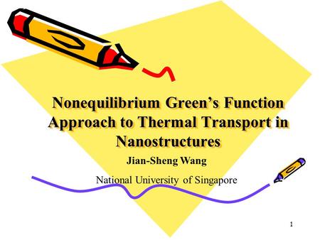 1 Nonequilibrium Green’s Function Approach to Thermal Transport in Nanostructures Jian-Sheng Wang National University of Singapore.