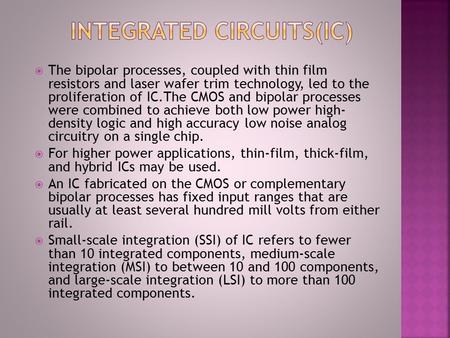  The bipolar processes, coupled with thin film resistors and laser wafer trim technology, led to the proliferation of IC.The CMOS and bipolar processes.