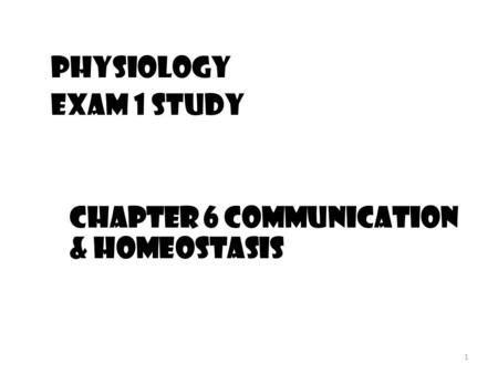 1 Physiology Exam 1 Study Chapter 6 Communication & homeostasis.