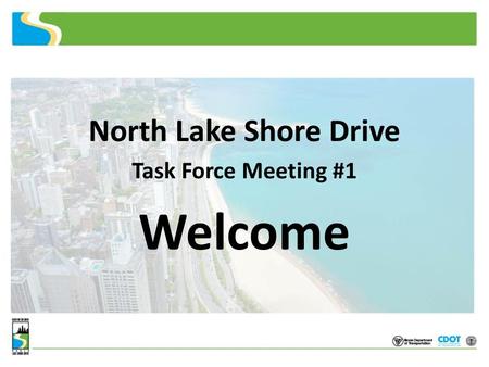 North Lake Shore Drive Task Force Meeting #1 Welcome.