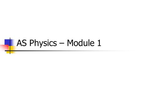 AS Physics – Module 1. Definitions For each term, think of a definition. After 15 seconds, the definition will appear …as if by magic! Then play the ppt.