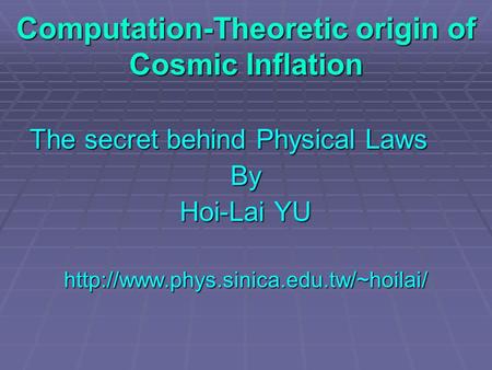 Computation-Theoretic origin of Cosmic Inflation The secret behind Physical Laws By Hoi-Lai YU