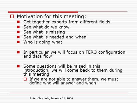 Peter Chochula, January 31, 2006  Motivation for this meeting: Get together experts from different fields See what do we know See what is missing See.