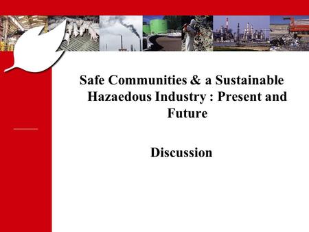 PPRT PREVENTION DES RISQUES ET LUTTE CONTRE LES POLLUTIONS Safe Communities & a Sustainable Hazaedous Industry : Present and Future Discussion.