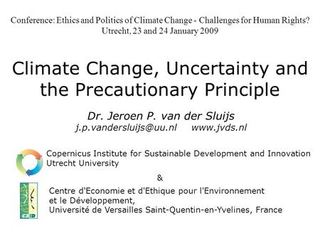 Conference: Ethics and Politics of Climate Change - Challenges for Human Rights? Utrecht, 23 and 24 January 2009 Climate Change, Uncertainty and the Precautionary.