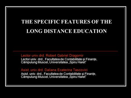 THE SPECIFIC FEATURES OF THE LONG DISTANCE EDUCATION Lector univ.drd. Robert Gabriel Dragomir Lector univ. drd., Facultatea de Contabilitate şi Finanţe,