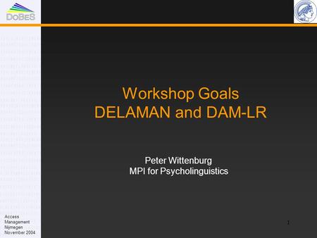 1 Workshop Goals DELAMAN and DAM-LR Peter Wittenburg MPI for Psycholinguistics Access Management Nijmegen November 2004.