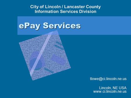 EPay Services Lincoln, NE USA  City of Lincoln / Lancaster County Information Services Division.