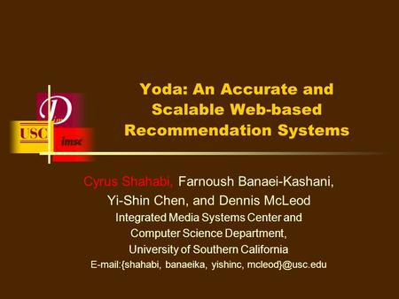 Yoda: An Accurate and Scalable Web-based Recommendation Systems Cyrus Shahabi, Farnoush Banaei-Kashani, Yi-Shin Chen, and Dennis McLeod Integrated Media.