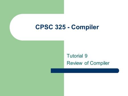 CPSC 325 - Compiler Tutorial 9 Review of Compiler.