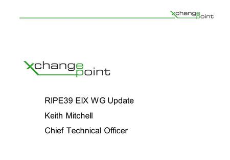 RIPE39 EIX WG Update Keith Mitchell Chief Technical Officer.