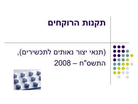 תקנות הרוקחים (תנאי יצור נאותים לתכשירים), התשסח – 2008.