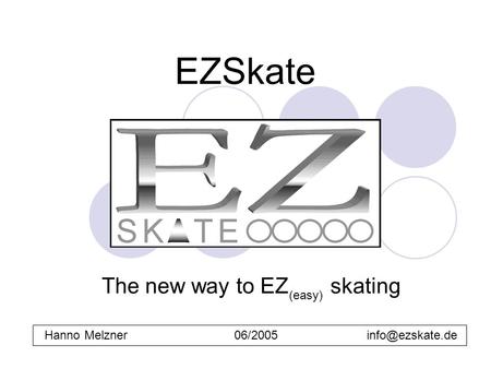 EZSkate The new way to EZ skating Hanno Melzner06/2005 (easy)