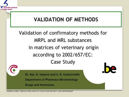 FEDERAL PUBLIC SERVICE (FPS) HEALTH, FOOD CHAIN SECURITY AND ENVIRONMENT 1 Validation of confirmatory methods for MRPL and MRL substances in matrices of.