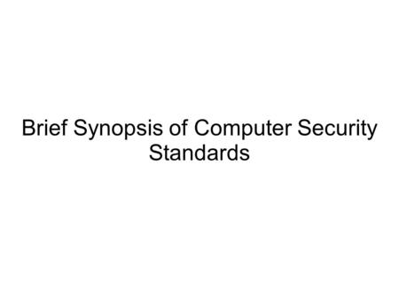 Brief Synopsis of Computer Security Standards. Tenets of Information Systems Security Confidentiality Integrity Availability Over the years, standards.