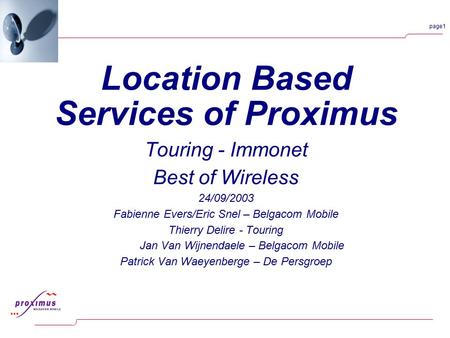 Page1 Location Based Services of Proximus Touring - Immonet Best of Wireless 24/09/2003 Fabienne Evers/Eric Snel – Belgacom Mobile Thierry Delire - Touring.