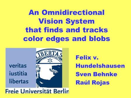 An Omnidirectional Vision System that finds and tracks color edges and blobs Felix v. Hundelshausen Sven Behnke Raúl Rojas.