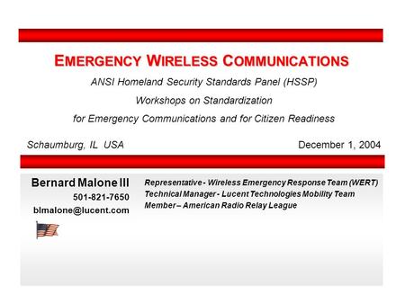 E MERGENCY W IRELESS C OMMUNICATIONS Bernard Malone III 501-821-7650 Representative - Wireless Emergency Response Team (WERT) Technical.