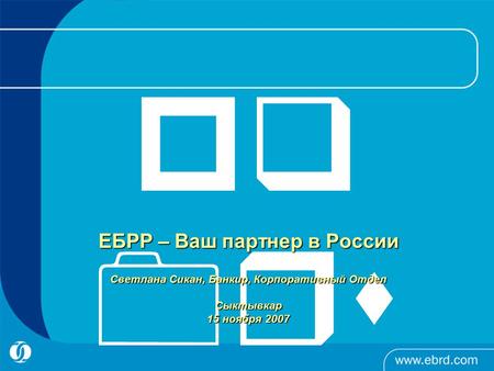 Pq 0rs ЕБРР – Ваш партнер в России Светлана Сикан, Банкир, Корпоративный Отдел Сыктывкар 15 ноября 2007.