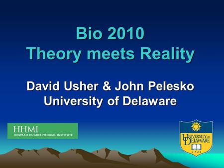 Bio 2010 Theory meets Reality David Usher & John Pelesko University of Delaware.