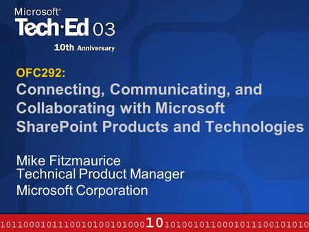 OFC292: Connecting, Communicating, and Collaborating with Microsoft SharePoint Products and Technologies Mike Fitzmaurice Technical Product Manager Microsoft.