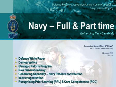 Enhancing Navy Capability Navy – Full & Part time Enhancing Navy Capability Commodore Ranford Elsey RFD RANR Director General Reserves – Navy 22 August.