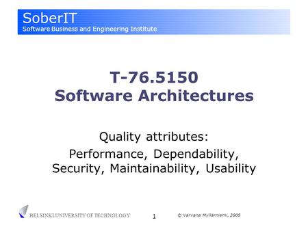 SoberIT Software Business and Engineering Institute HELSINKI UNIVERSITY OF TECHNOLOGY © Varvana Myllärniemi, 2008 1 T-76.5150 Software Architectures Quality.