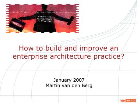 How to build and improve an enterprise architecture practice? January 2007 Martin van den Berg.