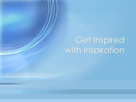 Get Inspired with Inspiration. INSPIRATION UNSTRUCTURED.