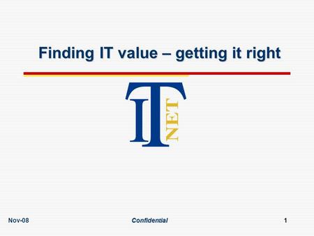 Nov-08Confidential1 Finding IT value – getting it right.