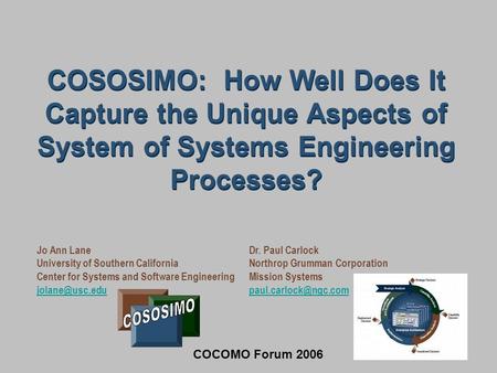 1 Jo Ann Lane University of Southern California Center for Systems and Software Engineering Dr. Paul Carlock Northrop Grumman Corporation.