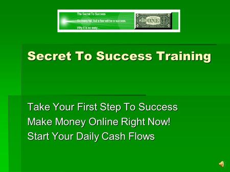 Secret To Success Training Take Your First Step To Success Make Money Online Right Now! Start Your Daily Cash Flows.