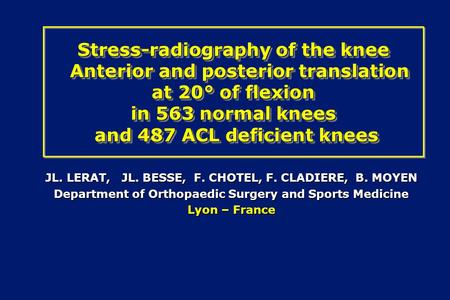 Stress-radiography of the knee Anterior and posterior translation at 20° of flexion in 563 normal knees and 487 ACL deficient knees JL. LERAT, JL. BESSE,