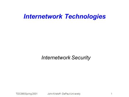 TDC365 Spring 2001John Kristoff - DePaul University1 Internetwork Technologies Internetwork Security.