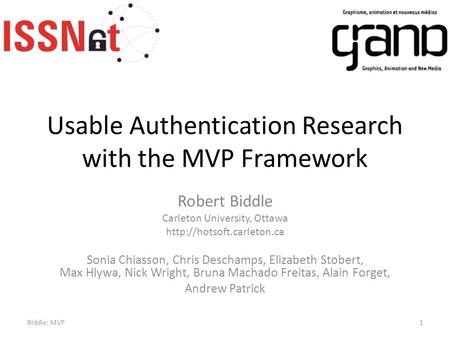 Usable Authentication Research with the MVP Framework Robert Biddle Carleton University, Ottawa  Sonia Chiasson, Chris Deschamps,