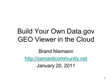 1 Build Your Own Data.gov GEO Viewer in the Cloud Brand Niemann  January 20, 2011.