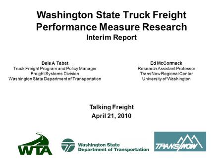 Washington State Truck Freight Performance Measure Research Interim Report Dale A Tabat Truck Freight Program and Policy Manager Freight Systems Division.