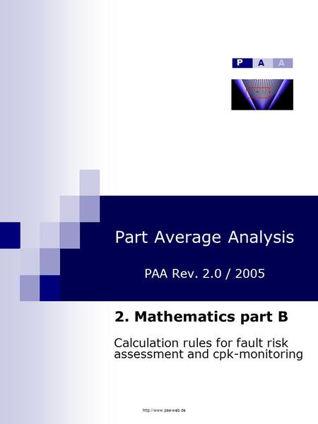 Part Average Analysis PAA Rev. 2.0 / 2005 2. Mathematics part B Calculation rules for fault risk assessment and cpk-monitoring P.