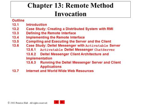  2002 Prentice Hall. All rights reserved. Chapter 13: Remote Method Invocation Outline 13.1 Introduction 13.2 Case Study: Creating a Distributed System.