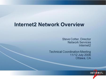 Internet2 Network Overview Steve Cotter, Director Network Services Internet2 Technical Coordination Meeting 11/12 July 2006 Ottawa, CA.