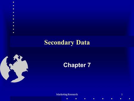 Marketing Research1 Secondary Data Chapter 7. Marketing Research2 Secondary Data Information that has already been collected for another purpose.