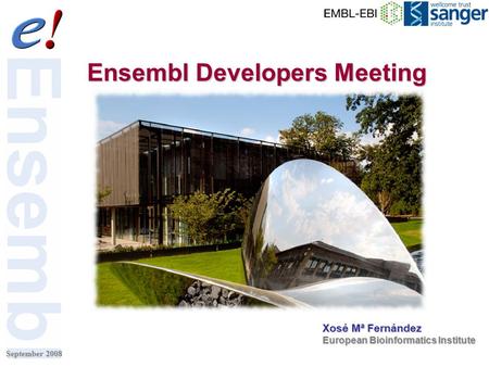 Ensembl Developers Meeting September 2008 Xosé Mª Fernández European Bioinformatics Institute.