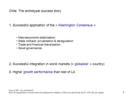 1 Chile: The archetypal success story Source: IMF, own calculations Note: all magnitudes in nominal terms (not adjusted for infllation); Chile’s real growth.