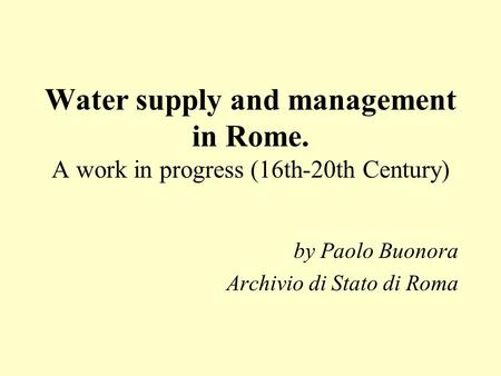 Water supply and management in Rome. A work in progress (16th-20th Century) by Paolo Buonora Archivio di Stato di Roma.